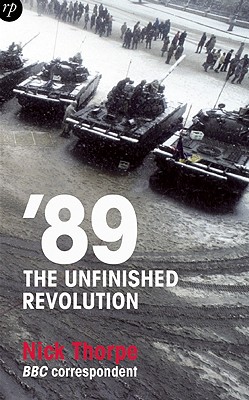 89: The Unfinished Revolution: Power and Powerlessness in Eastern Europe - Thorpe, Nick