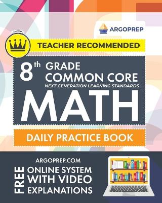 8th Grade Common Core Math: Daily Practice Workbook - Part I: Multiple Choice 1000+ Practice Questions and Video Explanations Argo Brothers (Common Core Math by ArgoPrep) - Argoprep
