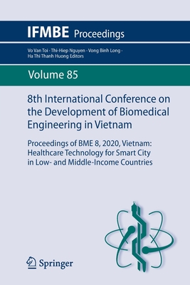 8th International Conference on the Development of Biomedical Engineering in Vietnam: Proceedings of Bme 8, 2020, Vietnam: Healthcare Technology for Smart City in Low- And Middle-Income Countries - Van Toi, Vo (Editor), and Nguyen, Thi-Hiep (Editor), and Long, Vong Binh (Editor)