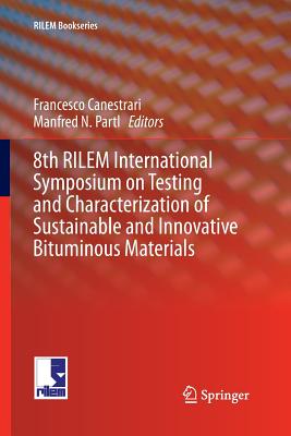 8th Rilem International Symposium on Testing and Characterization of Sustainable and Innovative Bituminous Materials - Canestrari, Francesco (Editor), and Partl, Manfred N (Editor)