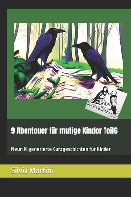 9 Abenteuer f?r mutige Kinder Teil6: Neun KI generierte Kurzgeschichten f?r Kinder - Kitsunenosuzu, Beinhaltet Eine Illustr, and Martini, Silvia