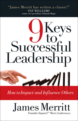 9 Keys to Successful Leadership: How to Impact and Influence Others - Merritt, James, Dr.