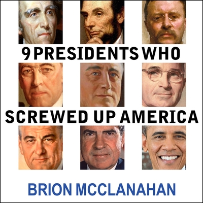 9 Presidents Who Screwed Up America: And Four Who Tried to Save Her - McClanahan, Brion, and Chamberlain, Mike (Read by)