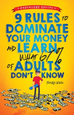 9 Rules to Dominate Your Money and Learn What 67% Of Adults Don't Know: Financial Literacy for Teens by a Teen (With a Little Help From Mom & Dad) - Lewis, Finley