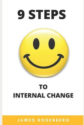 9 step to internal change: Change your life for the better. Get rid of problems, change your habits, throw away unnecessary things and start living a full life - Rosenberg, James