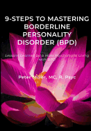 9-Steps to Mastering Borderline Personality Disorder (Bpd): Lessons Learned by a Male Psychologist Living with Bpd