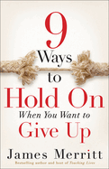 9 Ways to Hold on When You Want to Give Up