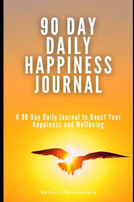 90 Day Daily Happiness Journal: A 90 Day Daily Journal to Boost Your Happiness and Wellbeing - Journals, Better Life