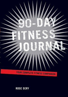 90-Day Fitness Journal: Your Complete Fitness Companion - Sery, Rose