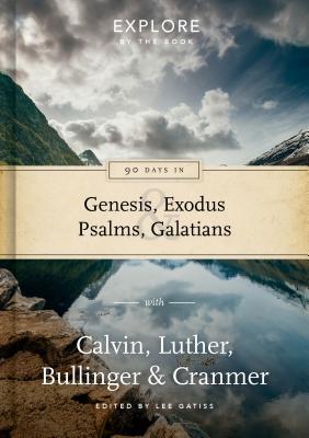 90 Days in Genesis, Exodus, Psalms & Galatians: Explore by the Book with Calvin, Luther, Bullinger & Cranmer - Gatiss, Lee