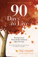 90 Days to Live: Beating Cancer When Modern Medicine Offers No Hope