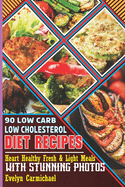 90 Low Carb Low Cholesterol Diet Recipes: Heart Healthy Fresh & Light Meals with Stunning Photos