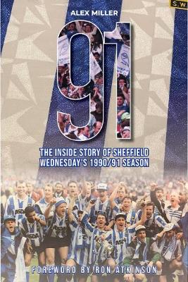 '91: The inside story of Sheffield Wednesday's historic 1990/91 season - Miller, Alex