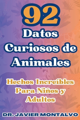 92 Datos Curiosos de Animales Hechos Incre?bles Para Nios y Adultos - Montalvo, Javier, Dr.