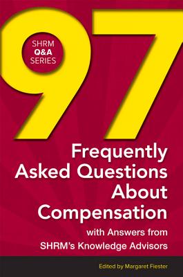 97 Frequently Asked Questions About Compensation: With Answers from SHRM's Knowledge Advisors - Fiester, Margaret (Editor)