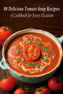 98 Delicious Tomato Soup Recipes: A Cookbook for Every Occasion