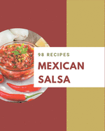 98 Mexican Salsa Recipes: A Must-have Mexican Salsa Cookbook for Everyone