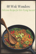 98 Wok Wonders: Delicious Recipes for Stir-Frying Success!