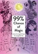 99% Chance of Magic: Stories of Strength and Hope for Transgender Kids