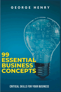 99 Essential concepts to Run Your Business: Critical Skills For Your Business