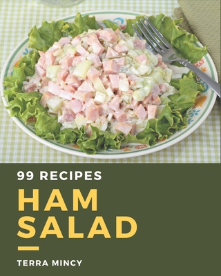 99 Ham Salad Recipes: Make Cooking at Home Easier with Ham Salad Cookbook! - Mincy, Terra