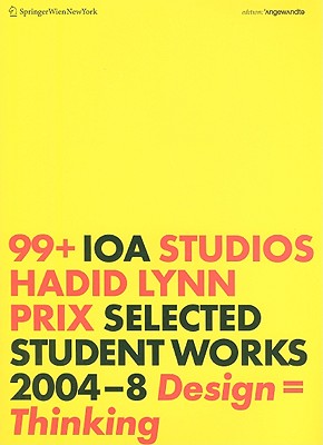 99+ IOA Studios: Hadid, Lynn, Prix: Selected Student Works 2004-8, Design = Thinking - Prix, Wolf D (Editor)