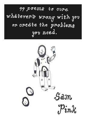 99 Poems to Cure Whatever's Wrong with You or Create the Problem's You Need - Pink, Sam