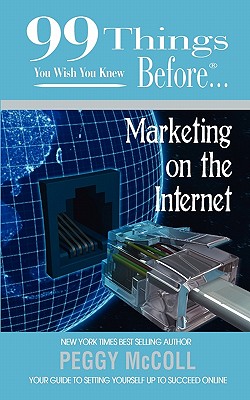 99 Things You Wish You Knew Before Marketing on the Internet - McColl, Peggy, and Peske, Nancy (Editor), and Marks, Ginger (Designer)