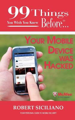 99 Things You Wish You Knew Before Your Mobile Device Was Hacked - Siciliano, Robert, and Podiak, Caitlin (Editor), and Marks, Ginger (Designer)