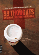 99 Thoughts on Caring for Your Youth Group: From Coffee Shop Counseling to Crisis Care