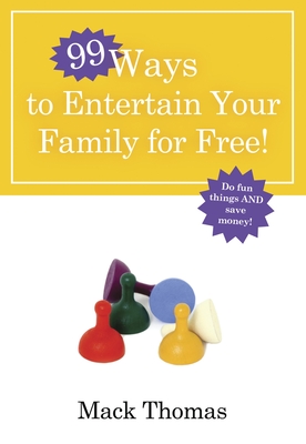 99 Ways to Entertain Your Family for Free!: Do Fun Things and Save Money! - Thomas, Mack