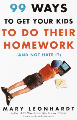 99 Ways to Get Your Kids to Do Their Homework: (And Not Hate It) - Leonhardt, Mary