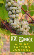 99 Wines: A Wine Tasting Journal: Wine Grapes Wine Tasting Journal / Diary / Notebook for Wine Lovers