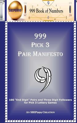 999 Pick 3 Pair Manifesto: 100 "End Digit" Pairs and Three Digit Followers for Pick 3 Lottery Games - 999, S B I P, and Of Numbers, 999 Book