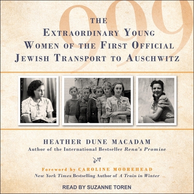 999: The Extraordinary Young Women of the First Official Jewish Transport to Auschwitz - Moorehead, Caroline (Contributions by), and Toren, Suzanne (Read by), and MacAdam, Heather Dune