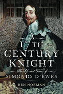 A 17th Century Knight: The Life and Times of Simonds D'Ewes