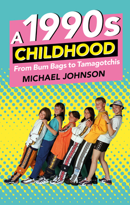 A 1990s Childhood: From Bum Bags to Tamagotchis - Johnson, Michael A