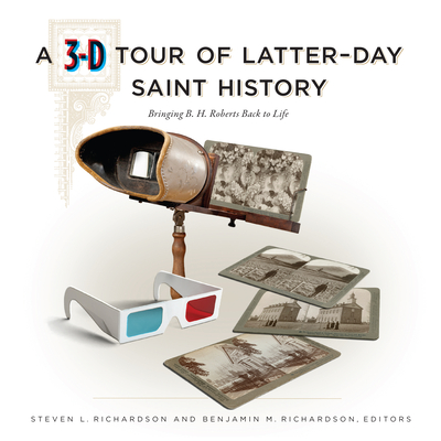 A 3-D Tour of Latter-Day Saint History - Richardson, Steven L (Editor), and Richardson, Benjamin M (Editor)