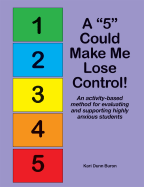 A "5" Could Make Me Lose Control!: An Activity-Based Method for Evaluating and Supporting Highly Anxious Students - Dunn Buron, Kari