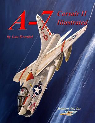 A-7 Corsair II Illustrated - Drendel, Lou