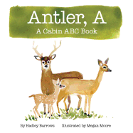 A Antler: A Cabin ABC Book - Barrows, Hadley E, and Moore, Megan (Illustrator)