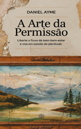 A Arte da Permiss?o: Liberte o Fluxo de Bem-Estar e Viva em Estado de Plenitude