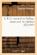 A. B. C. Musical Ou Solf?ge, Chant Seul. 4e ?ditition