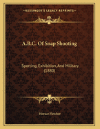 A.B.C. of Snap Shooting: Sporting, Exhibition, and Military (1880)