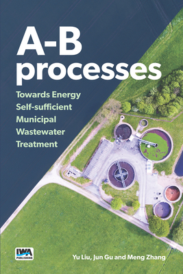 A-B Processes: Towards Energy Self-Sufficient Municipal Wastewater Treatment - Liu, Yu, and Gu, Jun, and Zhang, Meng