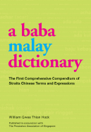 A Baba Malay Dictionary: The First Comprehensive Compendium of Straits Chinese Terms and Expressions