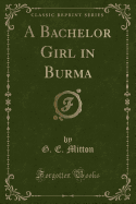 A Bachelor Girl in Burma (Classic Reprint)