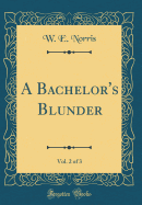 A Bachelor's Blunder, Vol. 2 of 3 (Classic Reprint)