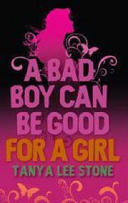 A Bad Boy Can Be Good For A Girl - Stone, Tanya Lee