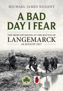 A Bad Day, I Fear: The Irish Divisions at the Battle of Langemarck 16 August 1917